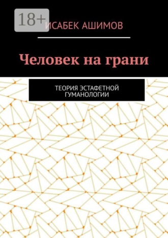 Исабек Ашимов. Человек на грани. Теория эстафетной гуманологии