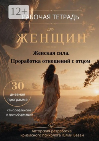 Юлия Базан. Женская сила. Проработка отношений с отцом. Рабочая тетрадь для женщин