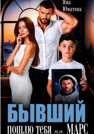 Яна Юматова. Бывший. Пошлю тебя на Марс!