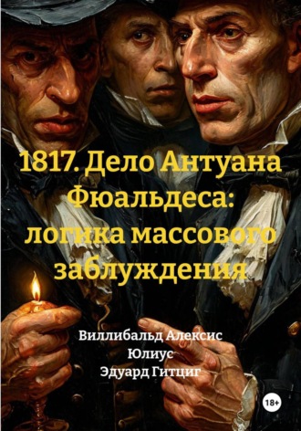 Юлиус Эдуард Гитциг. 1817. Дело Антуана Фюальдеса: логика массового заблуждения
