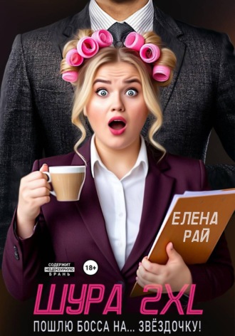 Елена Рай. Шура 2XL. Пошлю босса... На звёздочку!