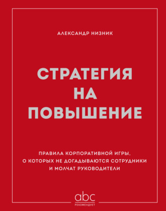. Стратегия на повышение. Правила корпоративной игры, о которых не догадываются сотрудники и молчат руководители