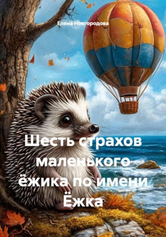 . Шесть страхов маленького ёжика по имени Ёжка