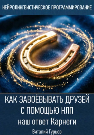 Виталий Гурьев. Как завоёвывать друзей с помощью НЛП: наш ответ Карнеги