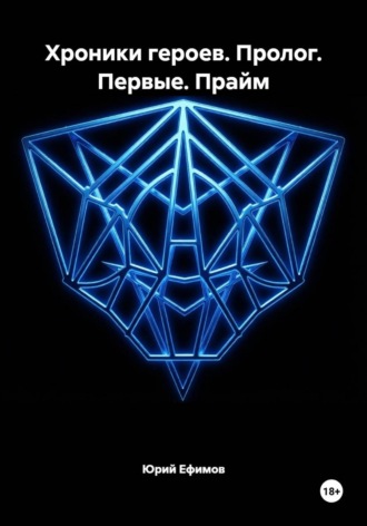 Юрий Ефимов. Хроники героев. Пролог. Первые. Прайм