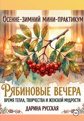 Дарина Русская. Осенне-зимний мини-практикум  « Рябиновые вечера: Время тепла, творчества, и женской мудрости»