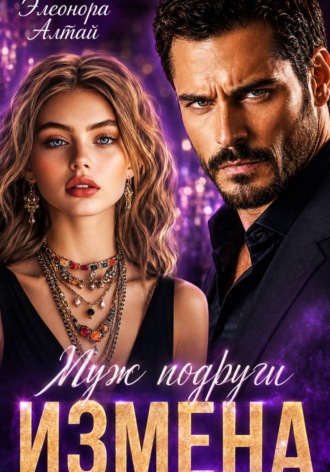 Элеонора Алтай. Измена. Муж подруги