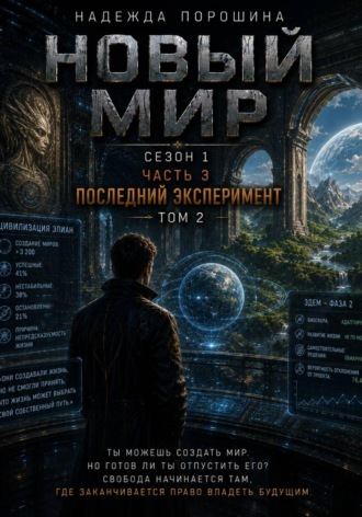 Надежда Александровна Порошина. Новый мир. Сезон 1. Часть 3. Последний эксперимент. Том 2