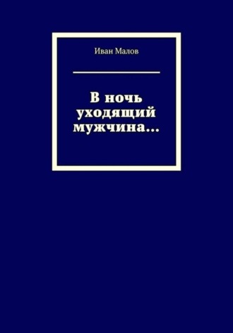 Иван Малов. В ночь уходящий мужчина...
