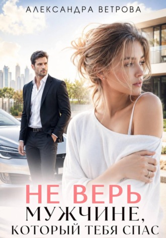 Александра Ветрова. Не верь мужчине, который тебя спас
