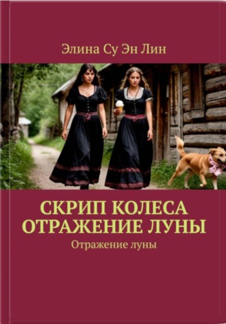 Элина Су Эн Лин. Скрип колеса. Отражение луны. Тайные знаки