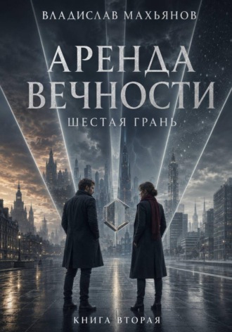 Владислав Махьянов. Аренда вечности. Шестая грань