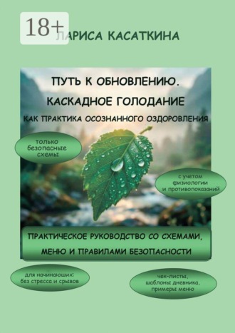 Лариса Викторовна Касаткина. Путь к обновлению. Каскадное голодание как практика осознанного оздоровления. Практическое руководство со схемами, меню и правилами безопасности