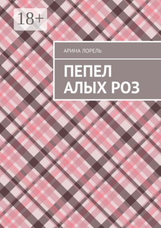 Арина Лорель. Пепел алых роз