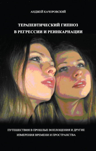 Анджей Качоровский. Терапевтический гипноз в регрессии и реинкарнации