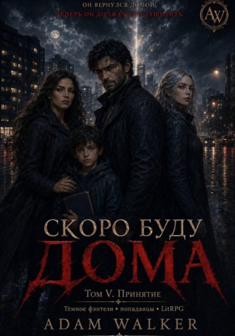 Adam Walker. Скоро буду дома. Том V. Принятие