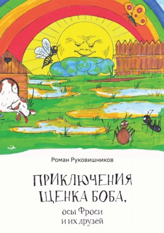 Роман Руковишников. Приключения щенка Боба, осы Фроси и их друзей