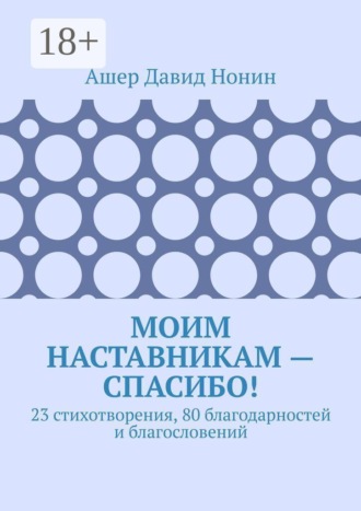 Ашер Давид Михайлович Нонин. Моим наставникам — спасибо! 23 стихотворения, 80 благодарностей и благословений