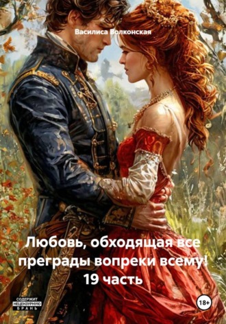 Василиса Волконская. Любовь, обходящая все преграды вопреки всему! 19 часть