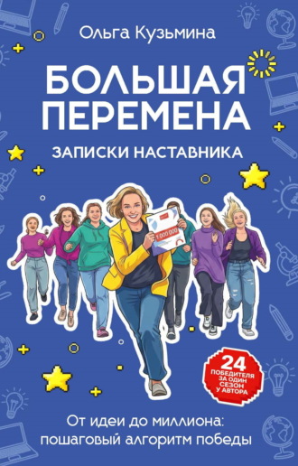 Ольга Кузьмина. Большая перемена: записки наставника. От идеи до миллиона: пошаговый алгоритм победы