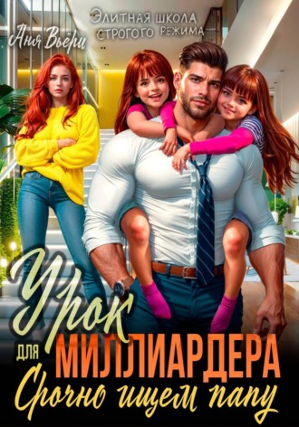 Аня Вьёри. Урок для Миллиардера или Срочно ищем папу