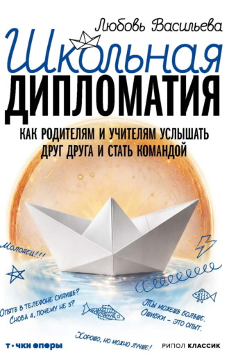 Любовь Васильева. Школьная дипломатия. Как родителям и учителям услышать друг друга и стать командой