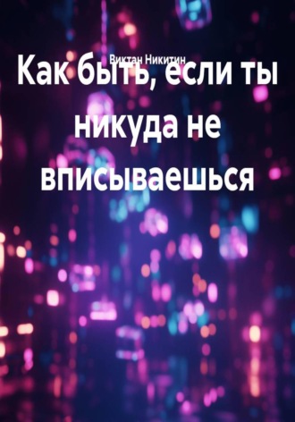 Виктан Никитин. Как быть, если ты никуда не вписываешься
