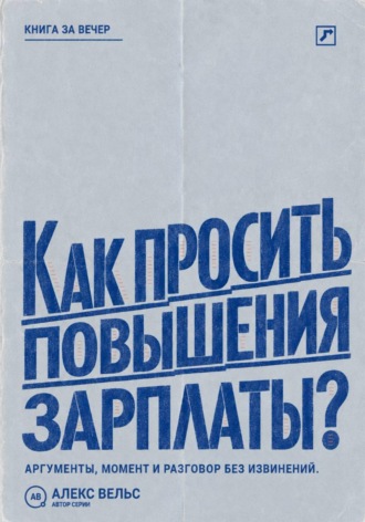 Алекс Вельс. Как просить повышения зарплаты? Аргументы, правильный момент и разговор о деньгах без извинений