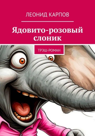 Леонид Карпов. Ядовито-розовый слоник: Трэш-роман