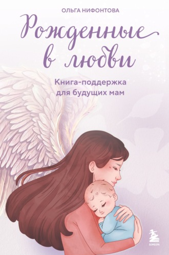 Ольга Нифонтова. Рожденные в любви. Книга-поддержка для будущих мам