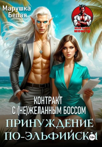 Марушка Белая. Принуждение по-эльфийски. Контракт с (не)желанным боссом