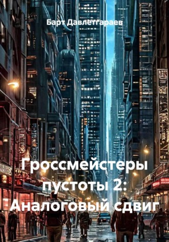 Барт Давлетгараев. Гроссмейстеры пустоты 2: Аналоговый сдвиг