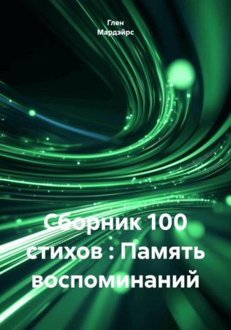 Глен Мардэйрс. Сборник 100 стихов : Память воспоминаний