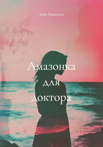Анна Лещинская. Амазонка для доктора