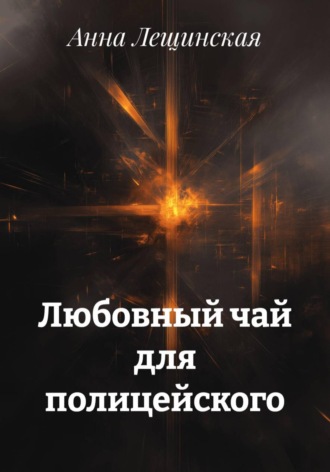 Анна Лещинская. Любовный чай для полицейского