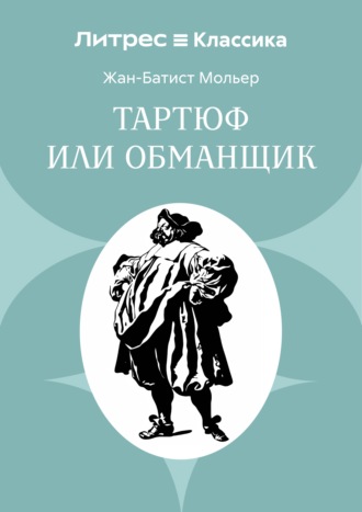 Мольер (Жан-Батист Поклен). Тартюф или обманщик