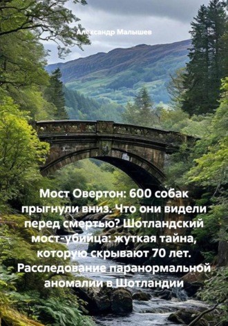 Александр Малышев. Мост Овертон: 600 собак прыгнули вниз. Что они видели перед смертью? Шотландский мост-убийца: жуткая тайна, которую скрывают 70 лет. Расследование паранормальной аномалии в Шотландии