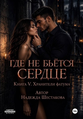 Надежда Шестакова. Где не бьётся сердце. Книга 5. Хранители фатума