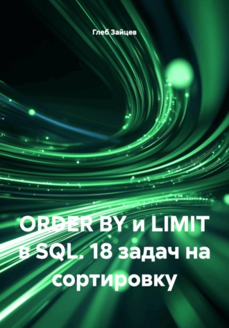 Глеб Зайцев. ORDER BY и LIMIT в SQL. 18 задач на сортировку