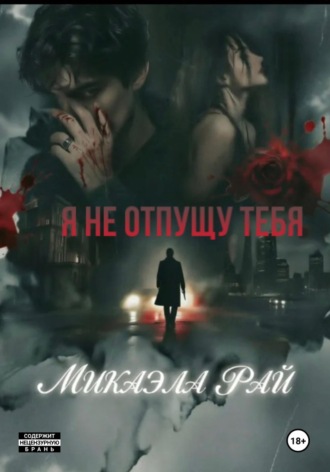 МИКАЭЛА РАЙ. Я не отпущу тебя