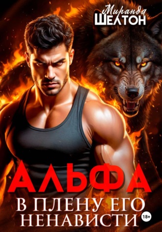 Миранда Шелтон. Альфа. В плену его ненависти