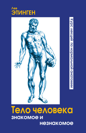 Лев Этинген. Тело человека. Знакомое и незнакомое. Курс лекций по нормальной анатомии