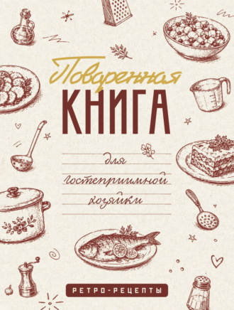 Сборник кулинарных рецептов. Поваренная книга для гостеприимной хозяйки
