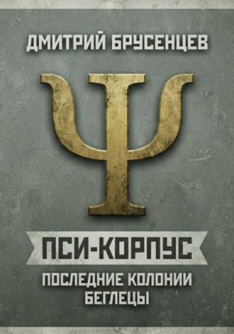 Дмитрий Брусенцев. Пси-Корпус. Последние Колонии: Беглецы