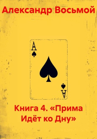 Александр Восьмой. Книга 4. «Прима Идёт ко Дну»