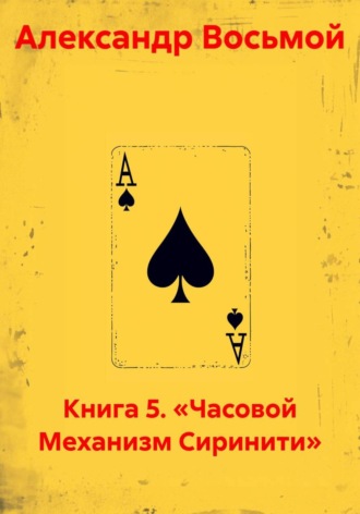 Александр Восьмой. Книга 5. «Часовой Механизм Сиринити»