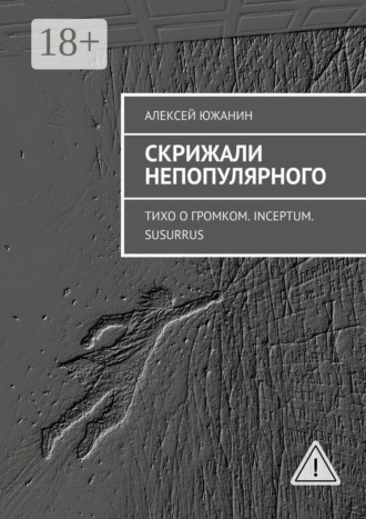 Алексей Южанин. Скрижали непопулярного. Тихо о громком. Inceptum. Susurrus