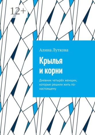 Алина Луткова. Крылья и корни. Дневник четырёх женщин, которые решили жить по-настоящему