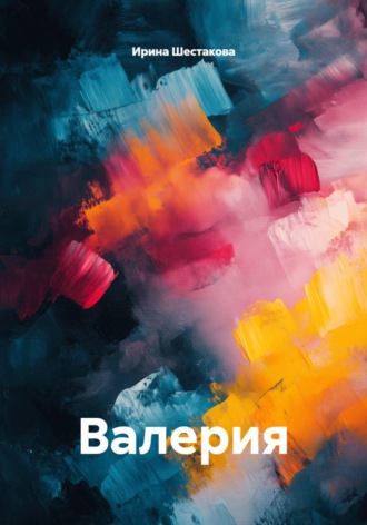Ирина Владимировна Шестакова. Валерия