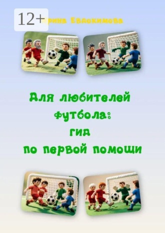 Ирина Евдокимова. Для любителей футбола: гид по первой помощи
